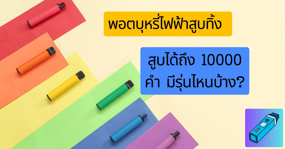 พอตบุหรี่ไฟฟ้าสูบทิ้ง ที่สูบได้ถึง 10000 คำ มีรุ่นไหนบ้าง?